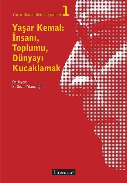 Yaşar Kemal: İnsanı Toplumu Dünyayı Kucaklamak