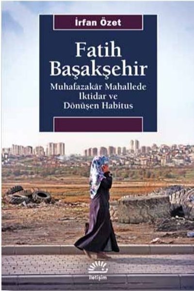 Fatih Başakşehir: Muhafazakar Mahallede İktidar ve Dönüşen Habitus