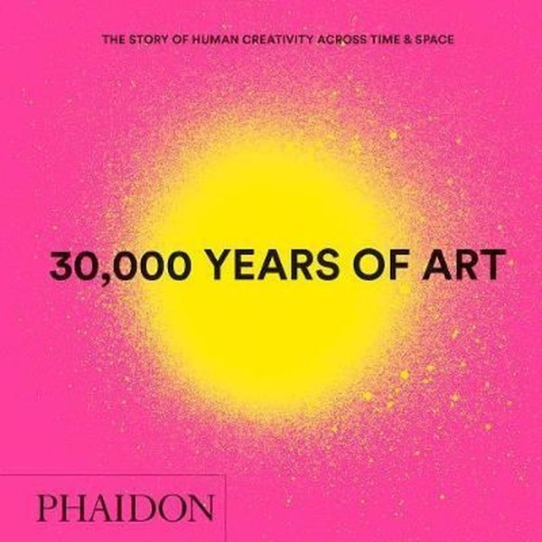 30000 Years of Art: The Story of Human Creativi...