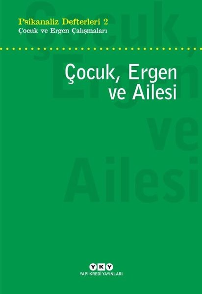 Çocuk Ergen ve Ailesi - Psikanaliz Defterleri 2