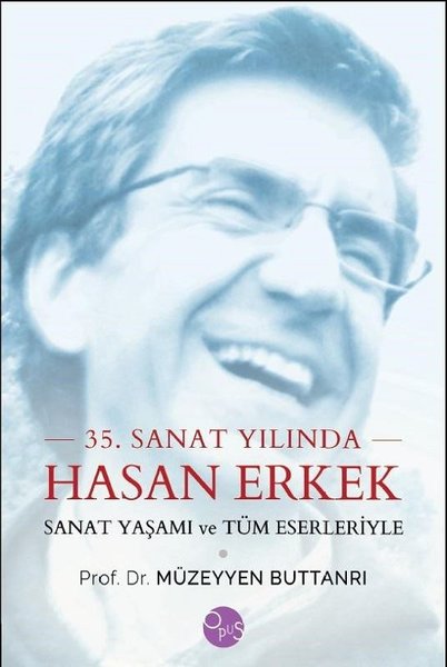 35.Sanat Yılında Hasan Erkek-Sanat Yaşamı ve Tüm Eserleriyle