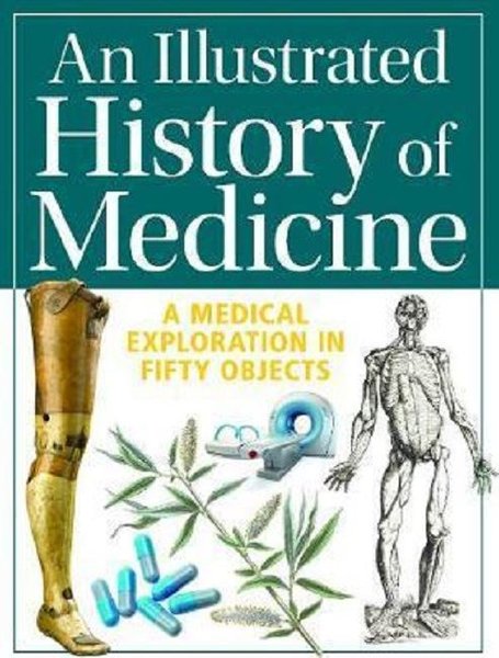 An Illustrated History of Medicine: A Medical Exploration in Fifty Objects
