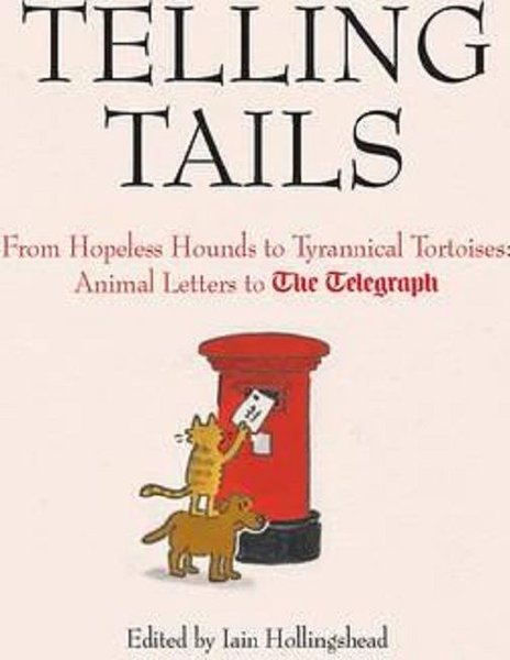 Telling Tails: From Hopeless Hounds to Tyrannical Tortoises: Animal Letters to The Telegraph (Telegr