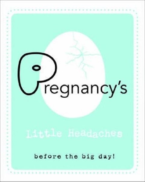 Pregnancy's Little Headaches: Before the big day!