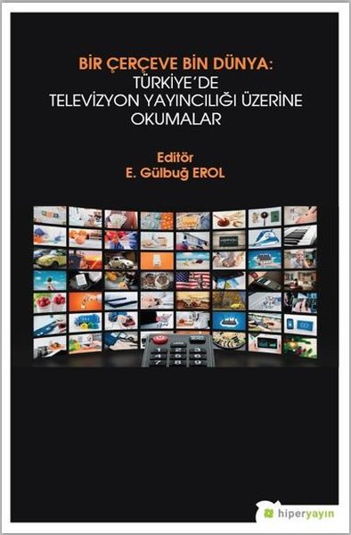 Bir Çerçeve Bin Dünya: Türkiyede Televizyon Yayıncılığı Üzerine Okumalar