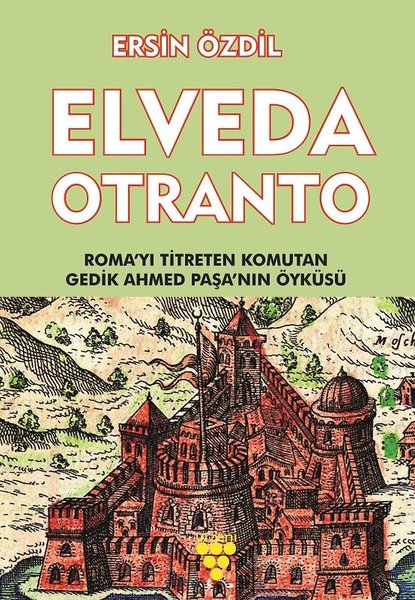 Elveda Otranto-Roma'yı Titreten Komutan Gedik Ahmed Paşa'nın Öyküsü