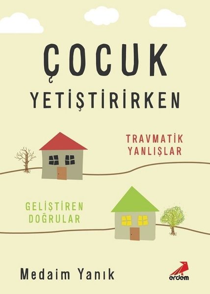 Çocuk Yetiştirirken: -Travmatik Yanlışlar-Geliştiren Doğrular