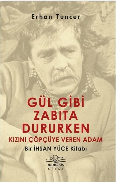 Gül Gibi Zabıta Dururken Kızını Çöpçüye Veren Adam-Bir İhsan Yüce Kitabı