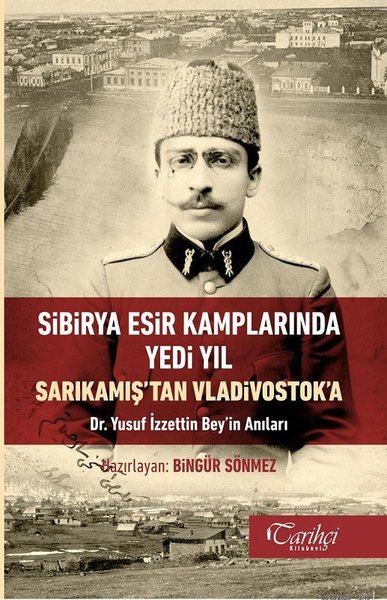 Sibirya Esir Kamplarında Yedi Yıl-Sarıkamış'tan Vladivostok'a-Dr. Yusuf İzzettin Bey'in Anıları