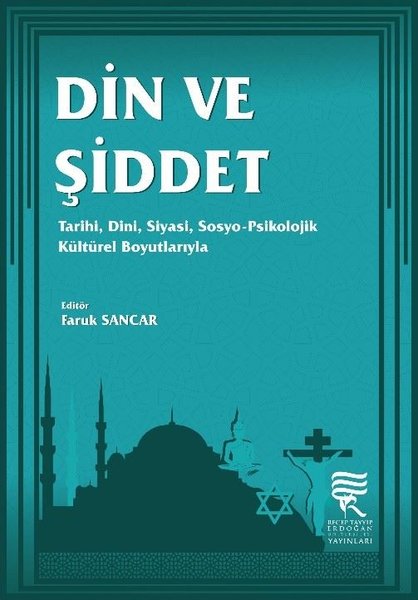 Din ve Şiddet: Tarihi-Dini-Siyasi-Sosyo-Psikolojik Kültürel Boyutlarıyla