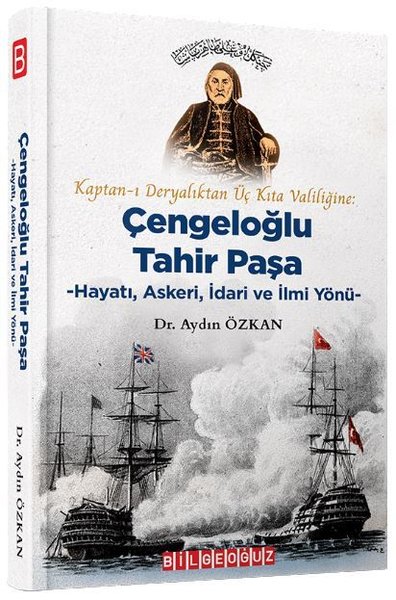 Kaptan-ı Deryalıktan Üç Kıta Valiliğine: Çengeloğlu Tahir Paşa-Hayatı Askeri İdari ve İlmi Yönü