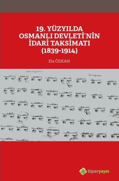 19. Yüzyılda Osmanlı Devletinin İdari Taksimatı 1839-1914