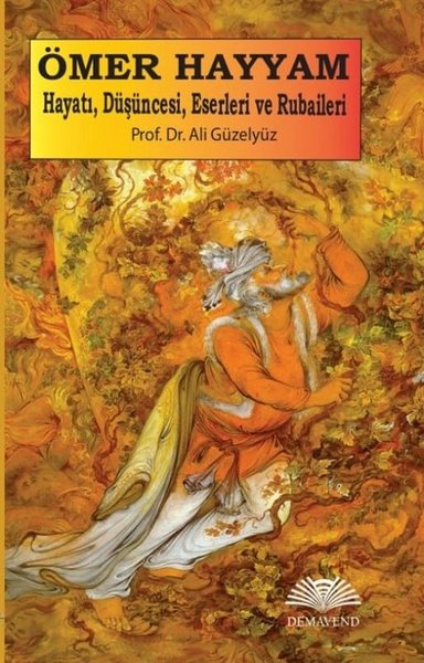 Ömer Hayyam: Hayatı Düşüncesi Eserleri ve Rubai...