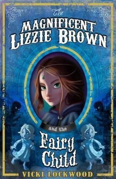 The Magnificent Lizzie Brown and the Fairy Child