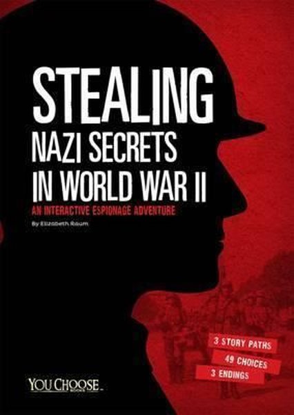 Stealing Nazi Secrets in World War II: An Interactive Espionage Adventure (You Choose: Spies)