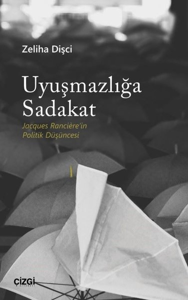Uyuşmazlığa Sadakat - Jacques Ranciere'in Polit...