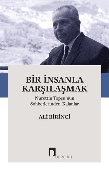 Bir İnsanla Karşılaşmak - Nurettin Topçunun Sohbetlerinden Kalanlar