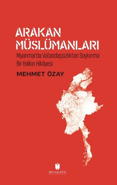 Arakan Müslümanları: Myanmarda Vatandaşsızlıktan Soykırıma Bir Halkın Hikayesi