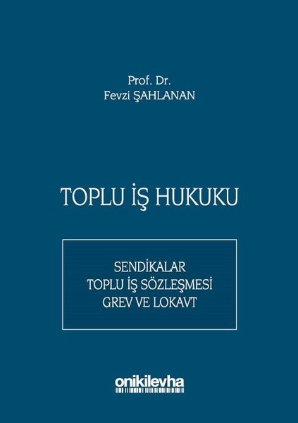 Toplu İş Hukuku: Sendikalar - Toplu İş Sözleşmesi-Grev ve Lokavt