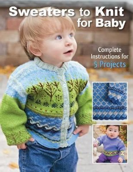 Sweaters to Knit for Baby: Complete Instruction...