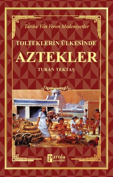 Tolteklerin Ülkesinde Aztekler - Tarihe Yön Veren Medeniyetler