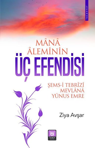 Mana Aleminin Üç Efendisi: Şems-i Tebrizi - Mevlana - Yunus Emre