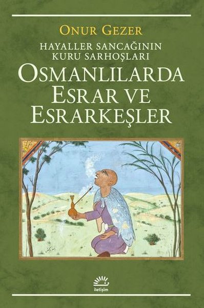 Osmanlılarda Esrar ve Esrarkeşler - Hayaller Sancağının Kuru Sarhoşları