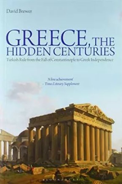 Greece the Hidden Centuries: Turkish Rule from the Fall of Constantinople to Greek Independence