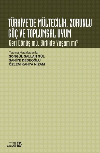 Türkiyede Mültecilik Zorunlu Göç ve Toplumsal Uyum - Geri Dönüş mü Birlikte Yaşam mı?