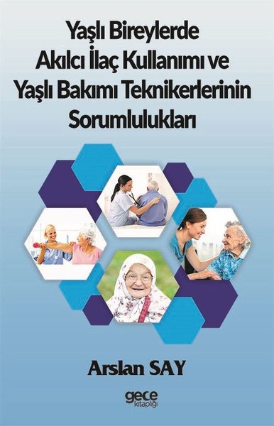 Yaşlı Bireylerde Akılcı İlaç Kullanımı ve Yaşlı Bakımı Teknikerlerinin Sorumlulukları