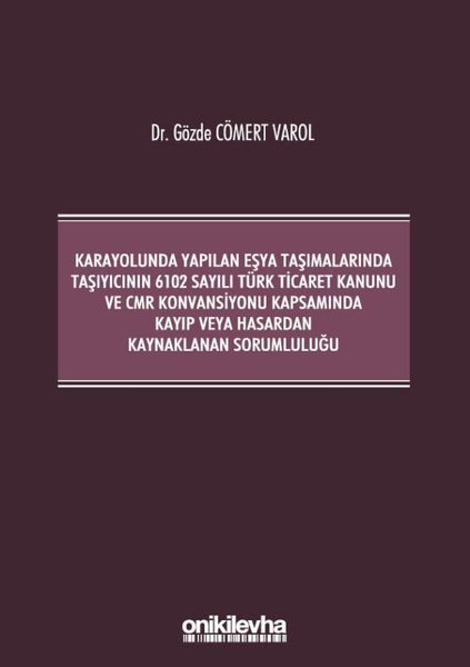 Kara Yolunda Yapılan Eşya Taşımalarında Taşıyıcının 6102 Sayılı Türk Ticaret Kanunu ve CMR Konvansiy