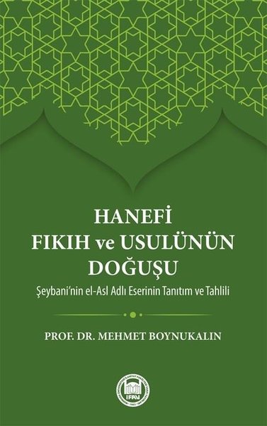 Hanefi Fıkıh ve Usulünün Doğuşu - Şeybani'nin el-Asl Adlı Eserinin Tanıtım ve Tahlili