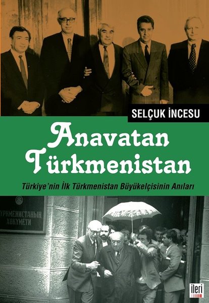 Anavatan Türkmenistan - Türkiyenin İlk Türkmenistan Büyükelçisinin Anıları