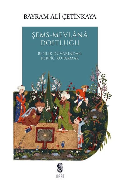 Şems - Mevlana Dostluğu: Benlik Duvarından Kerpiç Koparmak