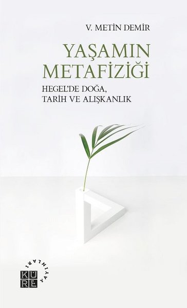 Yaşamın Metafiziği - Hegelde Doğa Tarih ve Alışkanlık