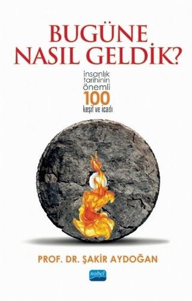 Bugüne Nasıl Geldik? - İnsanlık Tarihinin Önemli 100 Keşif ve İcadı