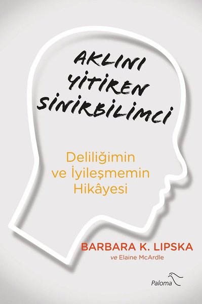 Aklını Yitiren Sinirbilimci - Deliliğimin ve İyileşmemin Hikayesi