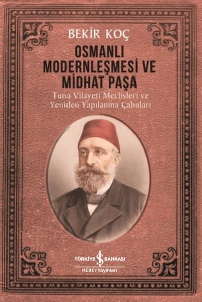 Osmanlı Modernleşmesi ve Midhat Paşa - Tuna Vilayeti Meclisleri ve Yeniden  Yapılanma Çabaları