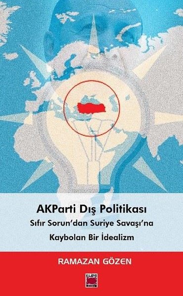 AKParti Dış Politikası - Sıfır Sorundan Suriye Savaşına Kaybolan Bir İdealizm