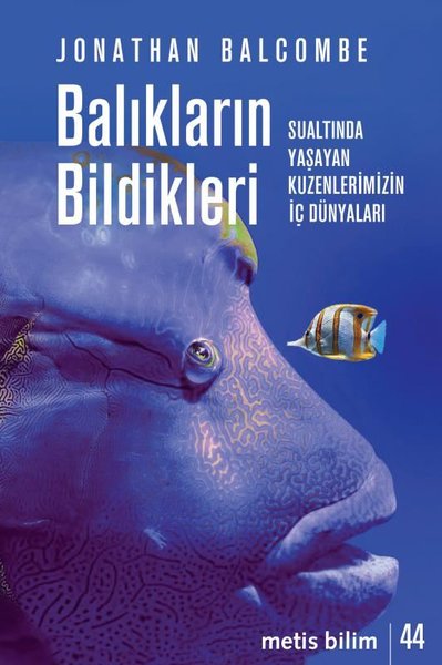 Balıkların Bildikleri - Sualtında Yaşayan Kuzenlerimizin İç Dünyaları