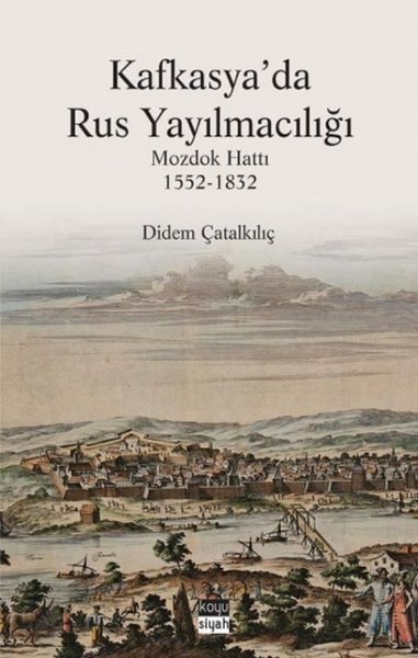 Kafkasya'da Rus Yayılmacılığı: Mozdok Hattı 1552 - 1832