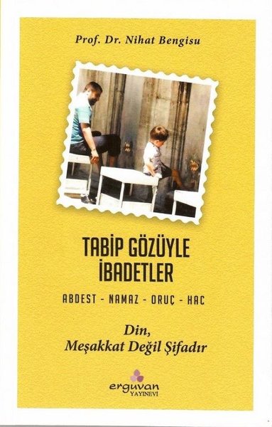 Tabip Gözüyle İbadetler: Abdest - Namaz - Oruç - Hac