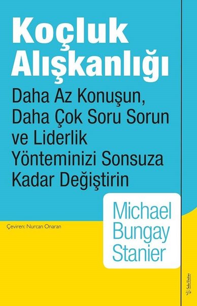 Koçluk Alışkanlığı - Daha Az Konuşun Daha Çok Soru Sorun ve Liderlik Yönteminizi Sonsuza Kadar Değiştirin