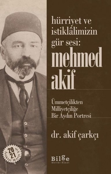 Hürriyet ve İstiklalimizin Gür Sesi Mehmed Akif - Ümmetçilikten Milliyetçiliğe Bir Aydın Portresi