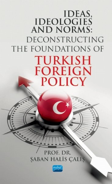 Ideas Ideologies and Norms: Deconstructing The Foundations of Turkish Foreign Policy