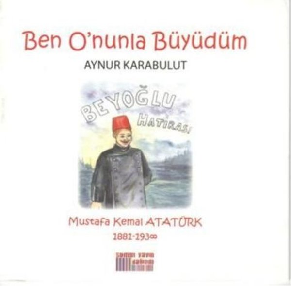 Ben O'nunla Büyüdüm - Mustafa Kemal Atatürk 1881 - 1938