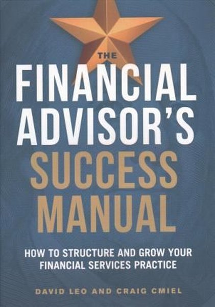 The Financial Advisor's Success Manual: How to Structure and Grow Your Financial Services Practice