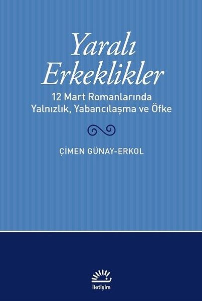 Yaralı Erkeklikler - 12 Mart Romanlarında Yalnızlık Yabancılaşma ve Öfke