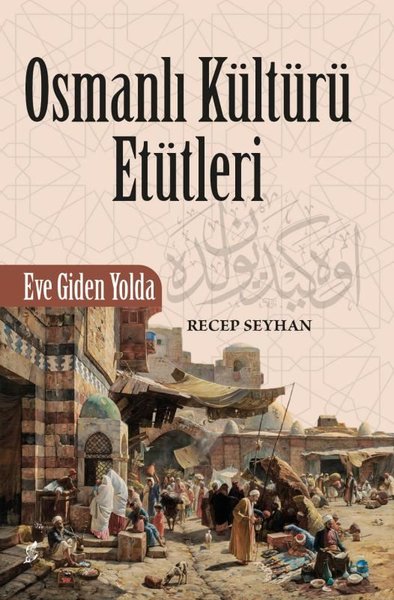 Osmanli Kültürü Etütleri - Eve Giden Yolda