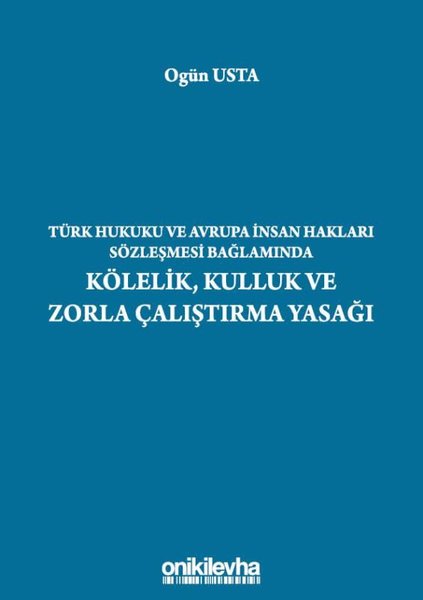 Türk Hukuku ve Avrupa İnsan Hakları Sözleşmesi Bağlamında Kölelik Kulluk ve Zorla Çalıştırma Yasağı